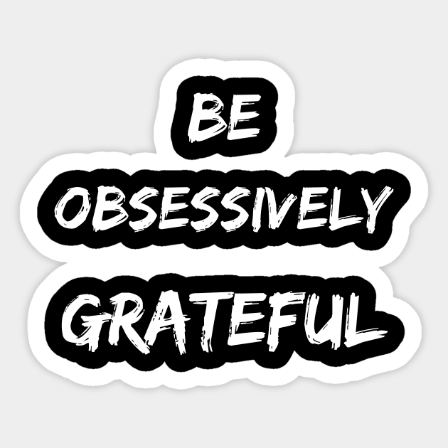 Be Obsessively Grateful Sticker by clothed_in_kindness